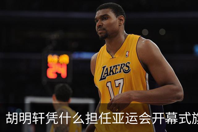 胡明轩凭什么担任亚运会开幕式旗手？