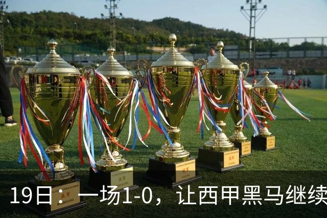 19日：一场1-0，让西甲黑马继续狂飙，6轮中是5胜，积分追平了皇马，超越了马竞